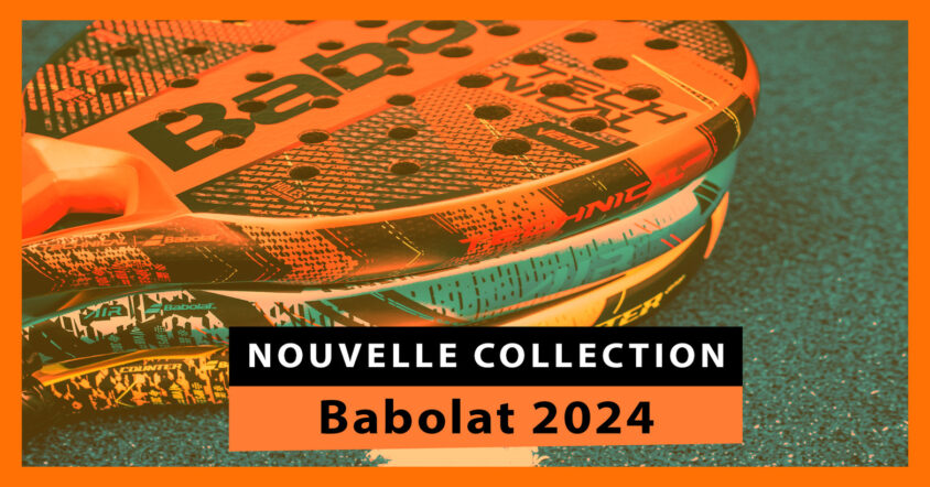 Babolat 2024, la collection de raquettes de padel conçue pour l’attaque