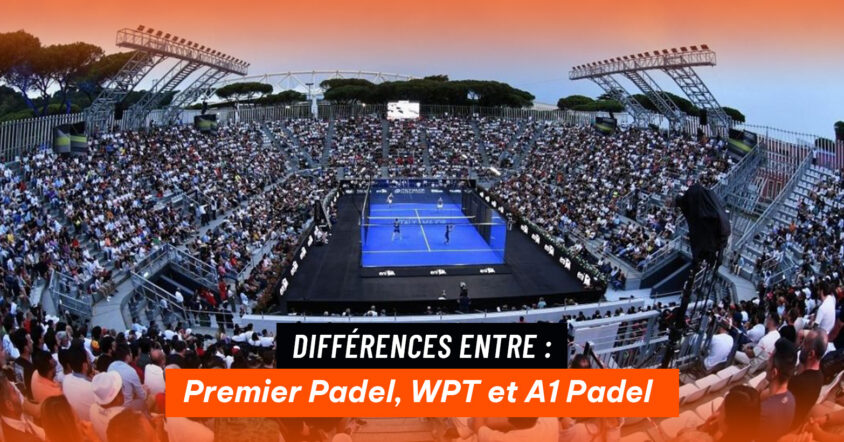 Premier Padel, World Padel Tour et A1 Padel : en quoi diffèrent-ils ?