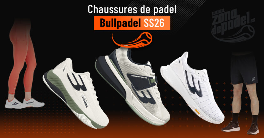 Guide ultime des chaussures de padel Bullpadel 2026 : modèles, nouveautés et avis d&rsquo;expert